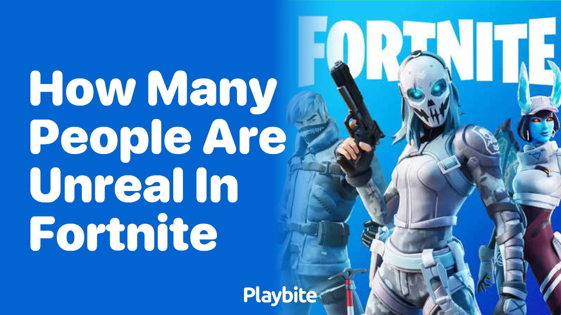 How Many People Are Unreal in Fortnite?