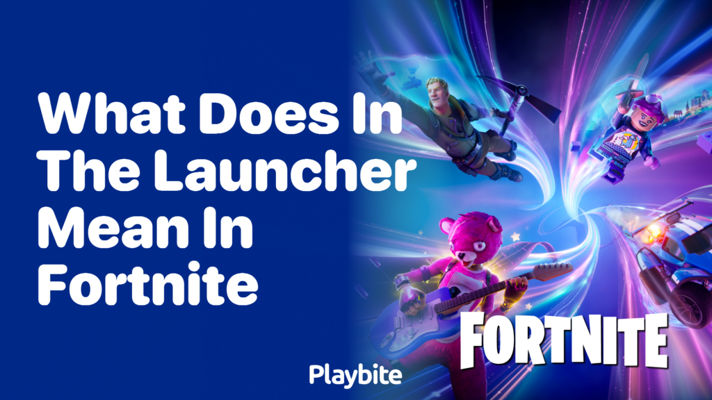 What Does 'In the Launcher' Mean in Fortnite? - Playbite