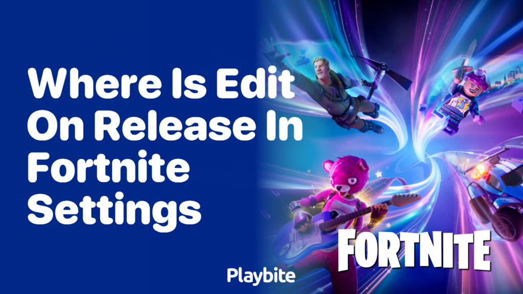 Where Is 'Edit on Release' in Fortnite Settings? Easy Guide Playbite