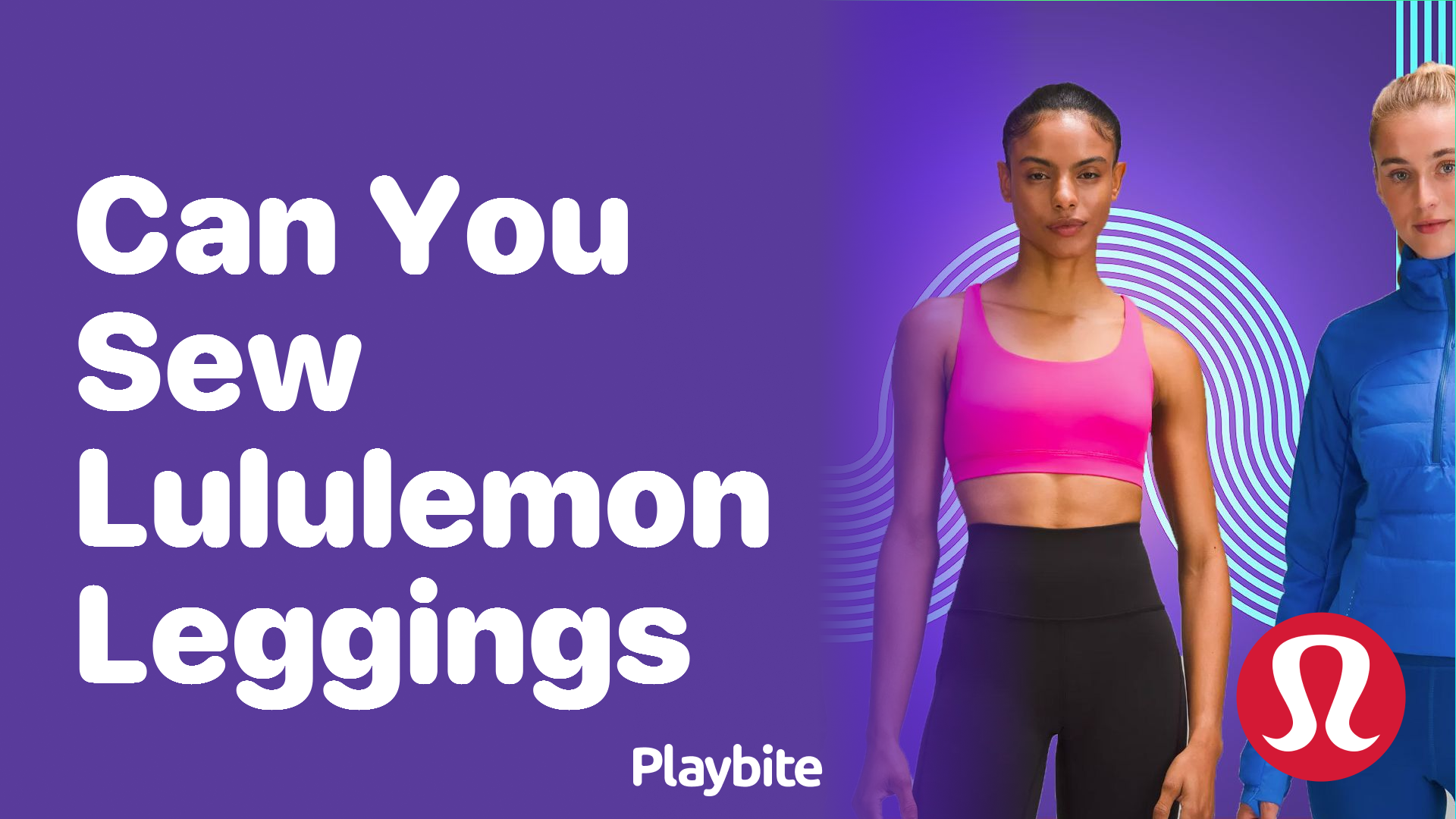Can You Sew Lululemon Leggings? Here's What You Need to Know - Playbite