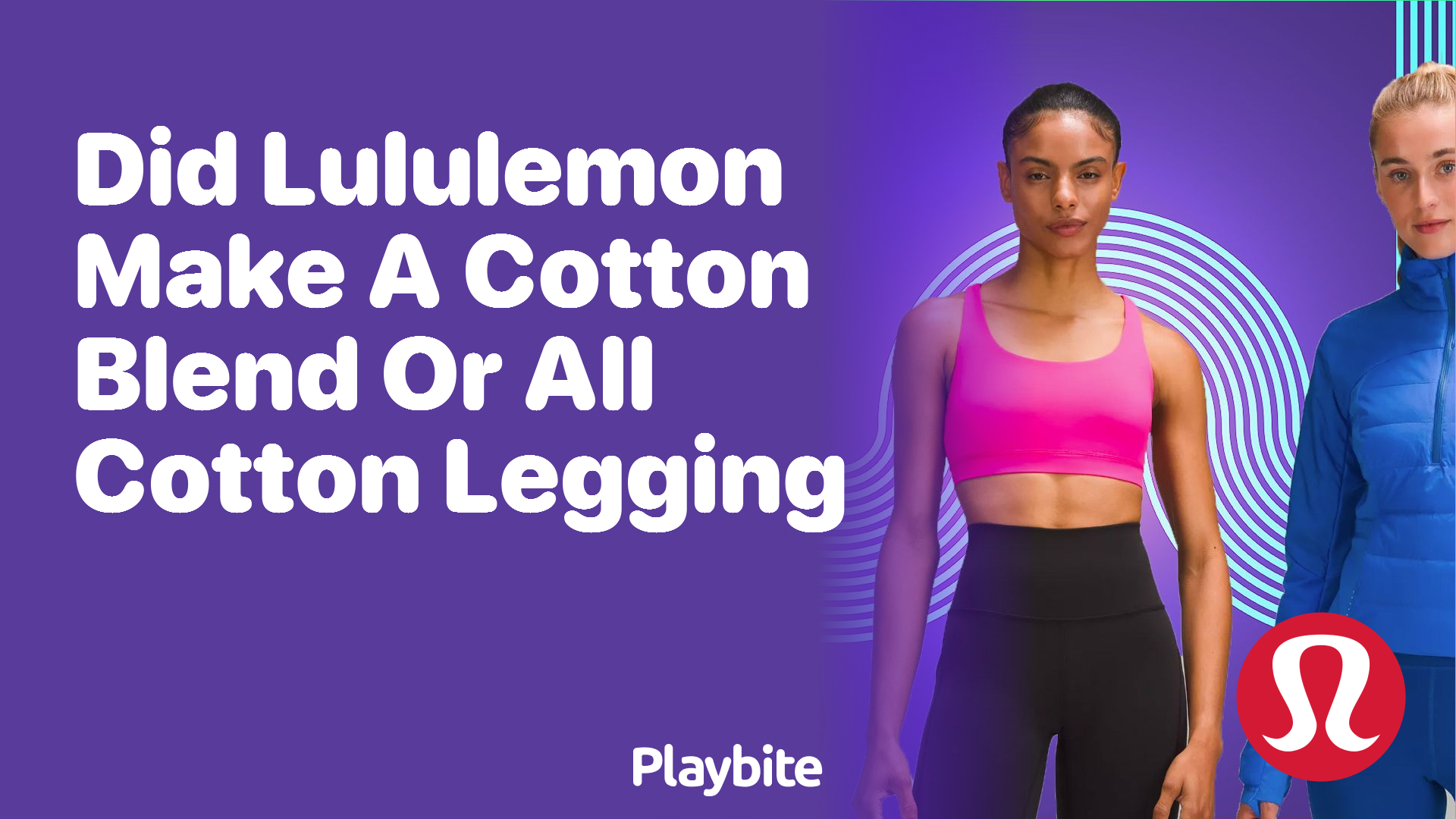 Did Lululemon Make a Cotton Blend or All Cotton Legging? - Playbite