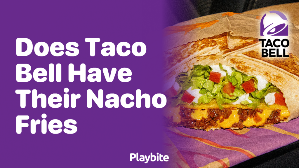 Does Taco Bell Have Their Nacho Fries? Playbite