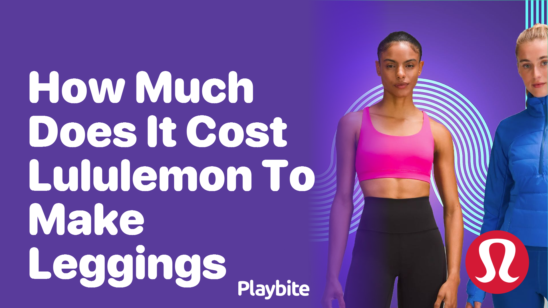 How Much Does It Cost Lululemon to Make Leggings?