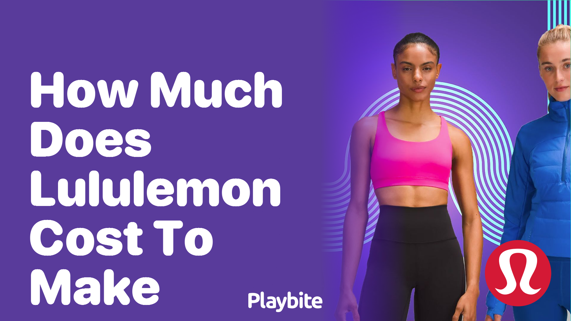 How Much Does It Cost to Make Lululemon Apparel?