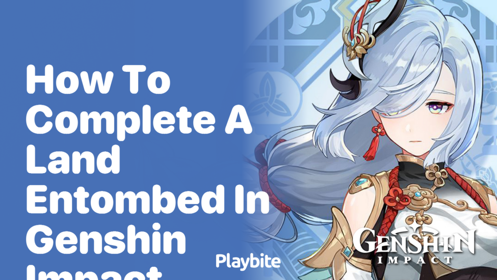 How to Complete a Land Entombed in Genshin Impact Playbite