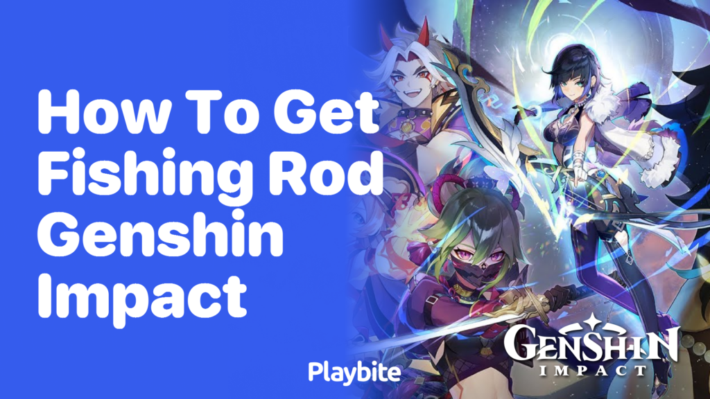 How to Get a Fishing Rod in Genshin Impact: Your Quick Guide