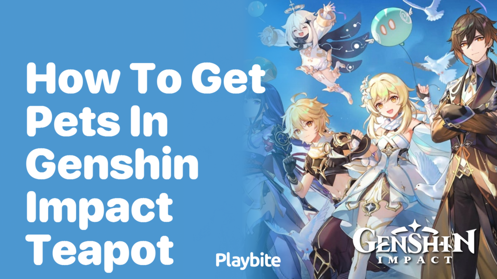 How to Get Pets in Genshin Impact Teapot A Fun Guide! Playbite