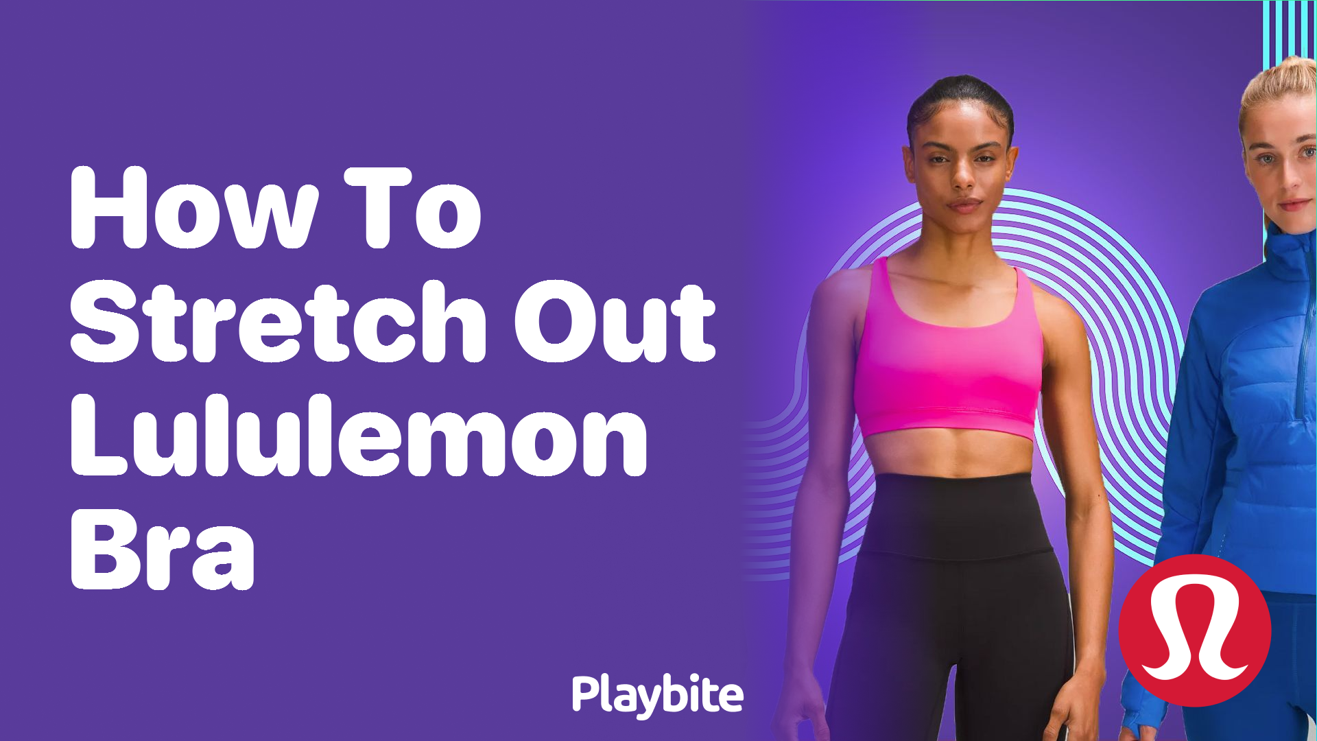 How to Stretch Out a Lululemon Bra: Simple Steps - Playbite