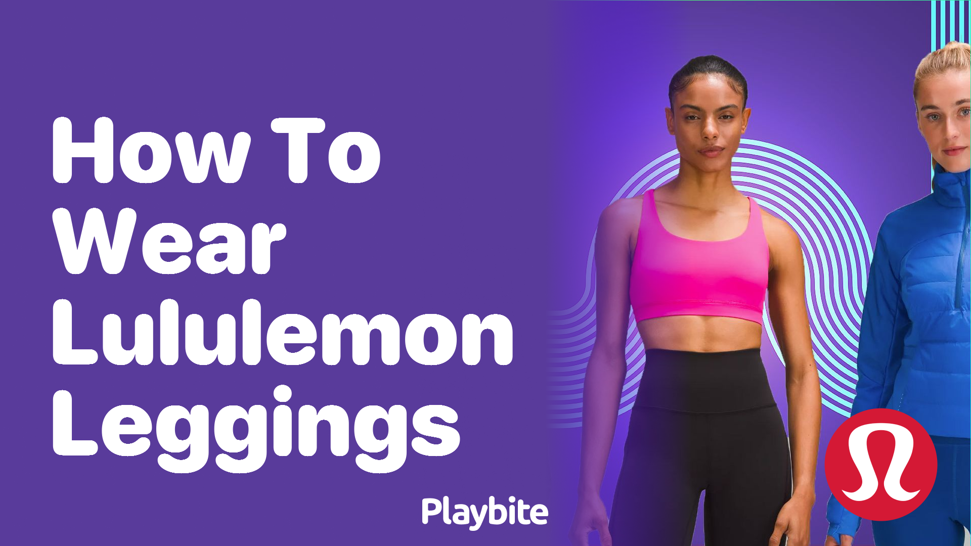 How to Wear Lululemon Leggings for Maximum Style and Comfort