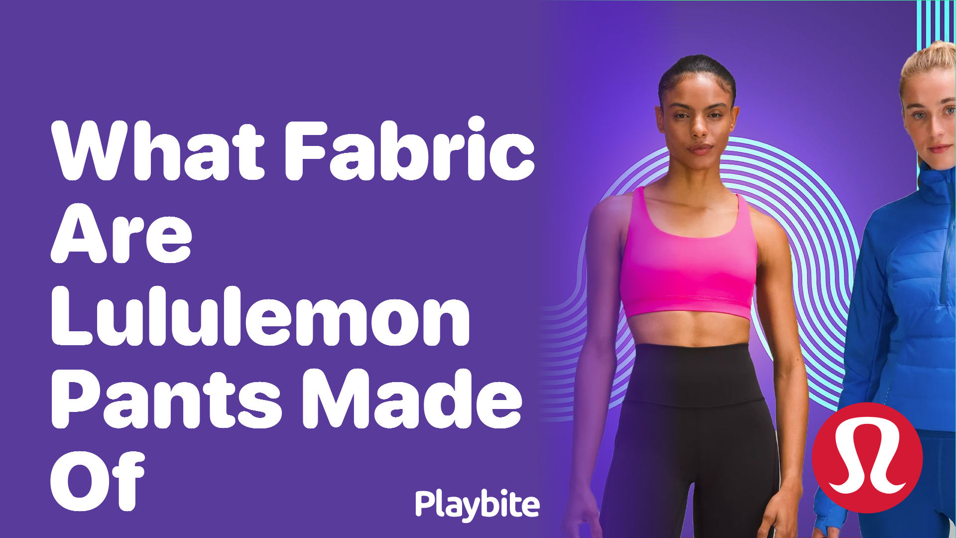 What Fabric Are Lululemon Pants Made Of? Unraveling the Comfort