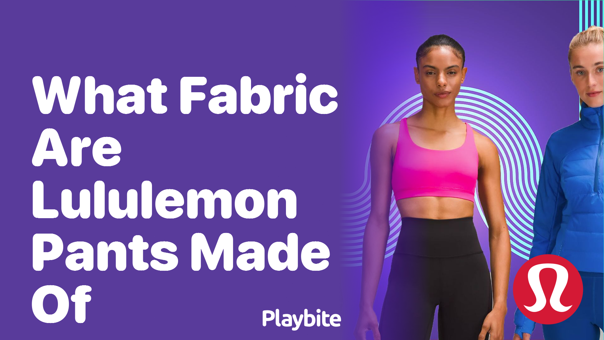 What Fabric Are Lululemon Pants Made Of? Unraveling the Comfort Secret