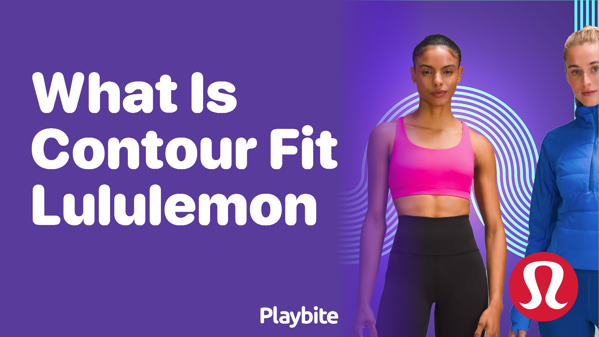 What Is Contour Fit Lululemon? Exploring Comfort and Style