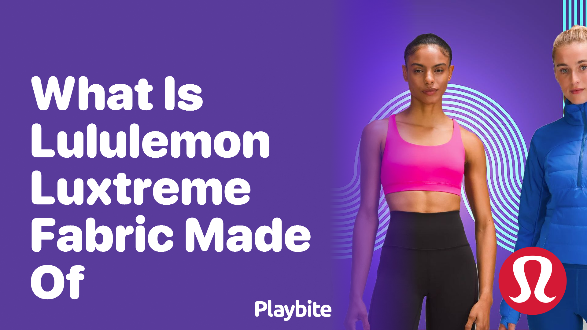 What Is Lululemon Luxtreme Fabric Made Of? Unveiling the Secret