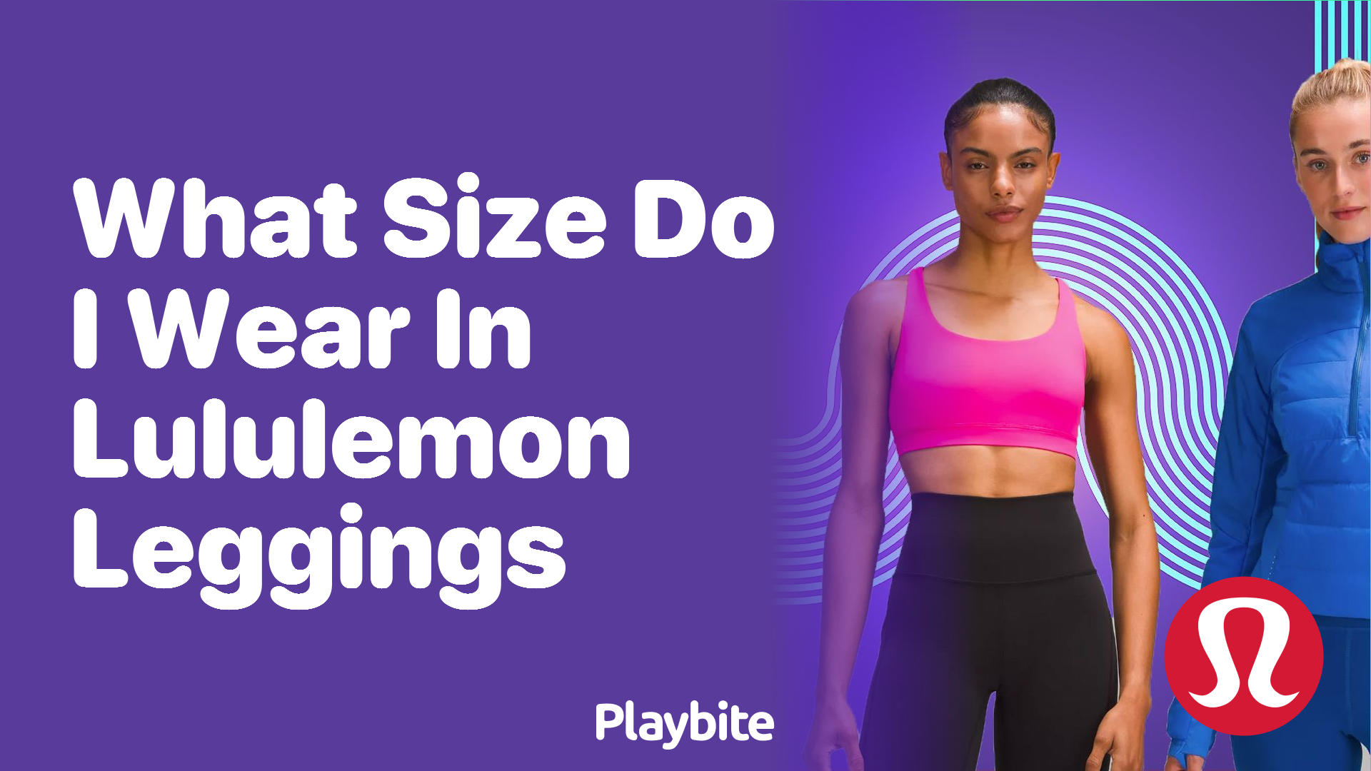 What Size Do I Wear in Lululemon Leggings? Find Out Here! - Playbite