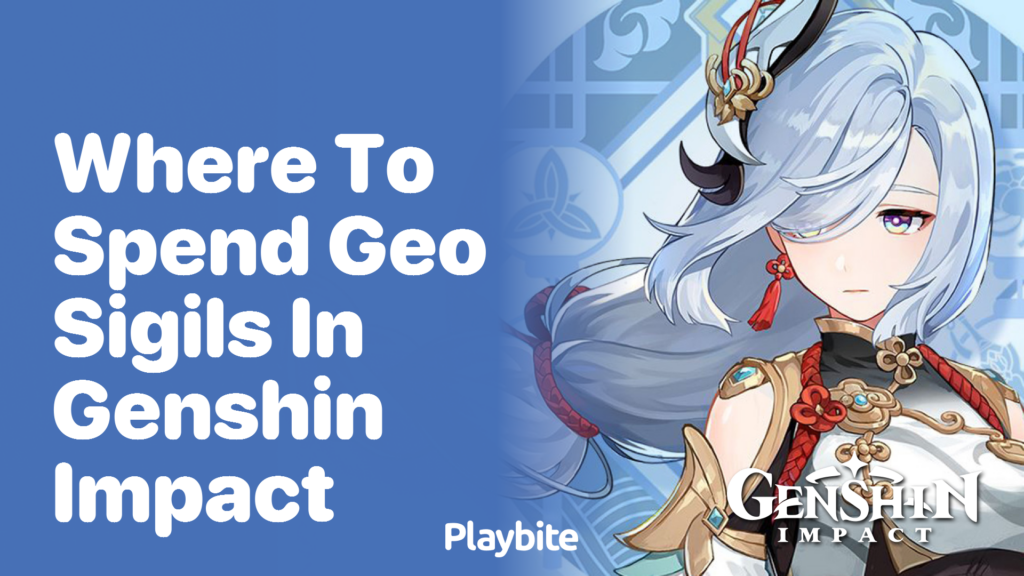 Where to Spend Geo Sigils in Genshin Impact? Playbite