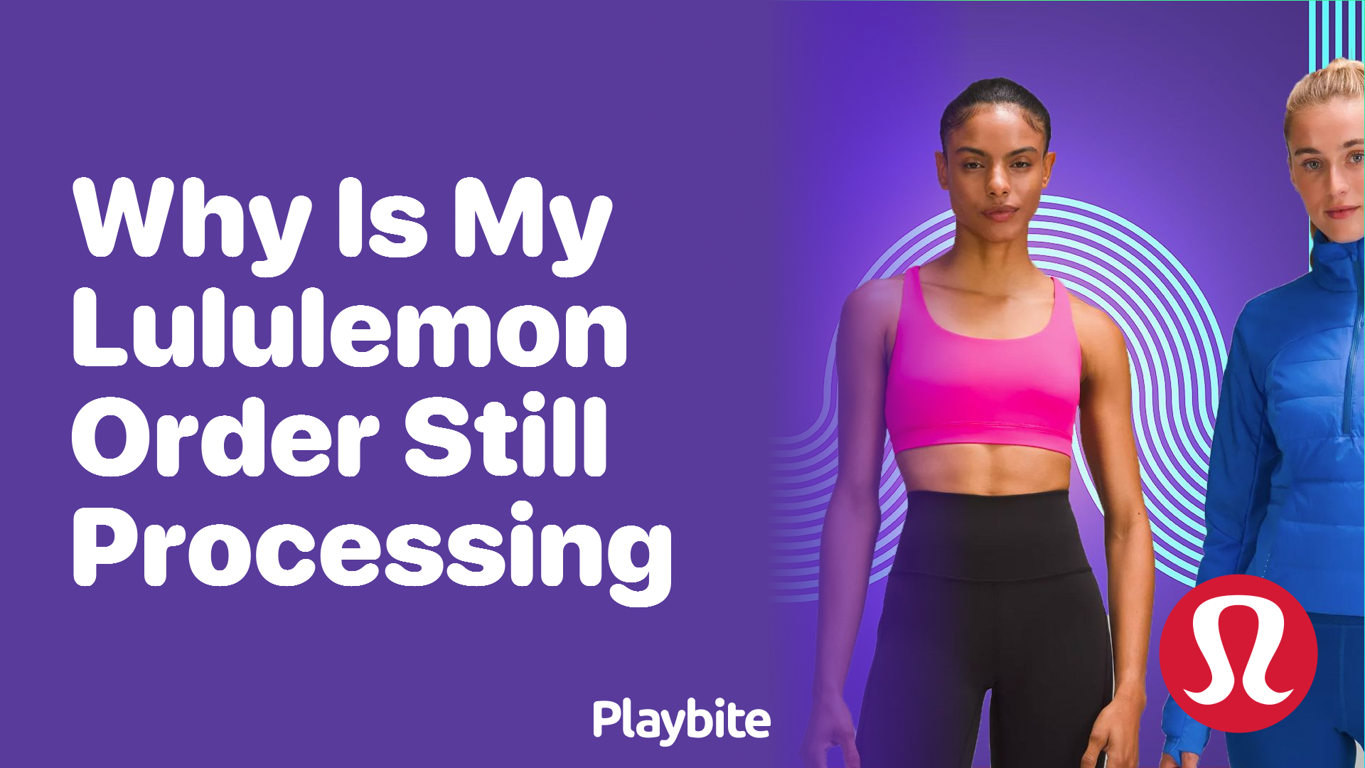 Why Is My Lululemon Order Still Processing? Explaining the Wait Playbite