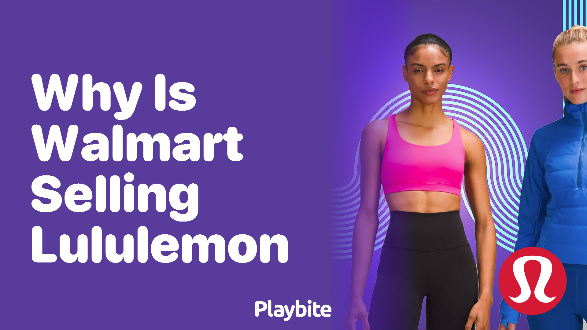 Why is Walmart Selling Lululemon? Unpacking the Retail Surprise