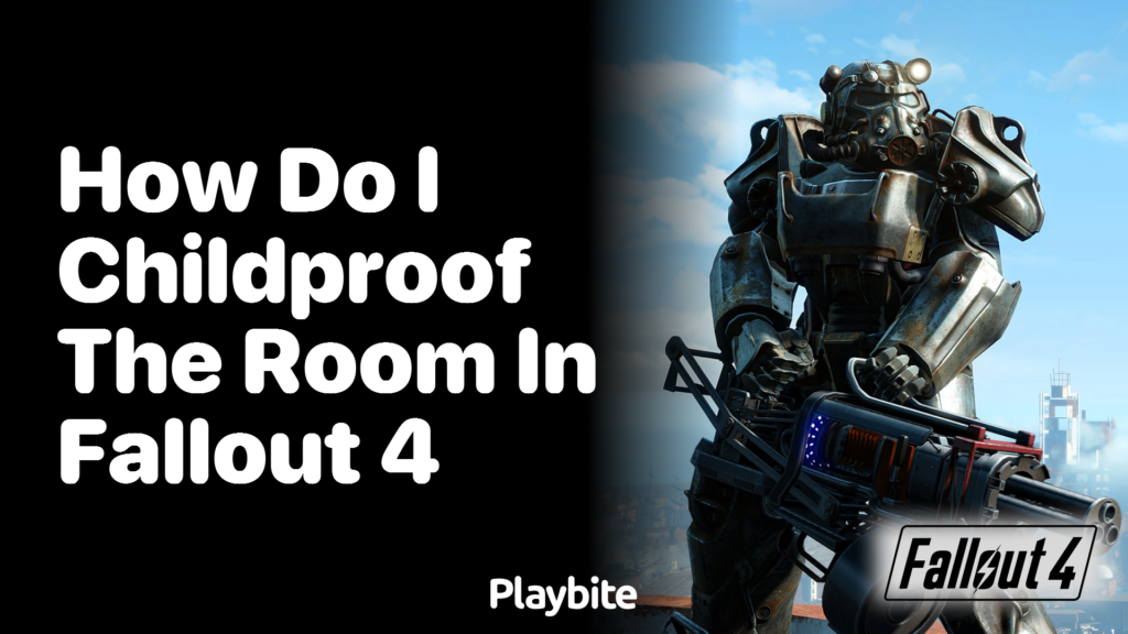 How do I childproof the room in Fallout 4? - Playbite