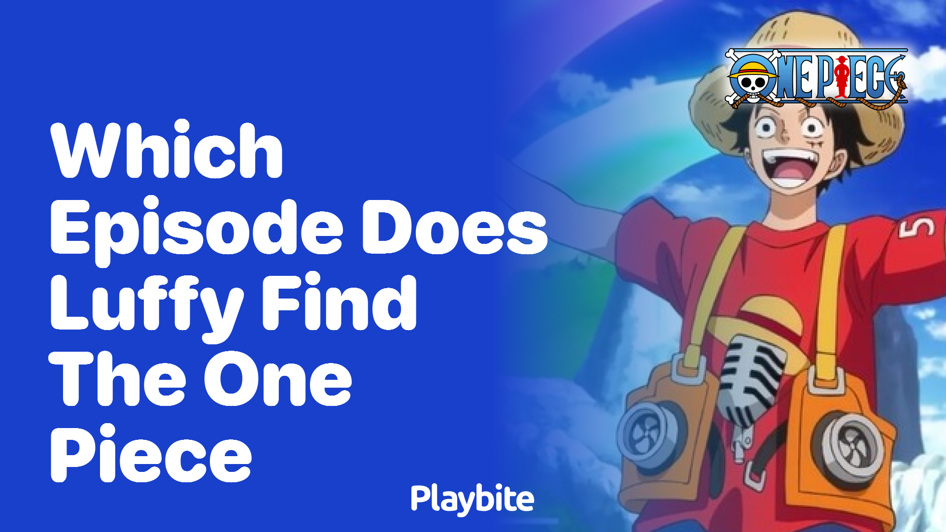 Which episode does Luffy find the One Piece? Playbite
