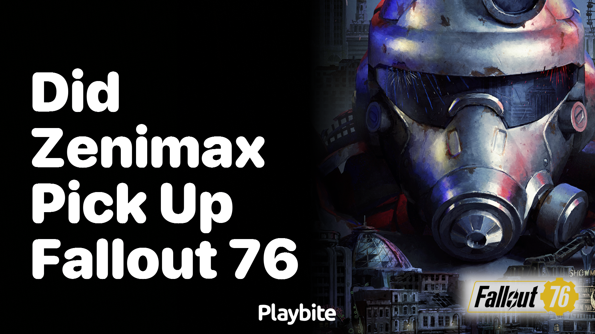 Did ZeniMax pick up Fallout 76?