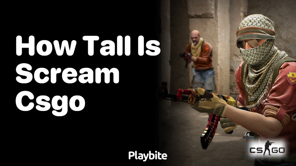 How tall is Scream in CS:GO? - Playbite